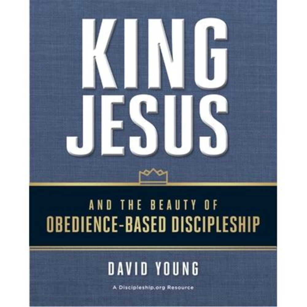 King Jesus and the Beauty of Obedience-Based Discipleship -- David Young